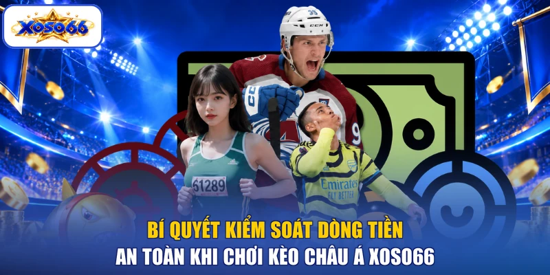 Bí quyết kiểm soát dòng tiền an toàn khi chơi kèo châu Á XOSO66