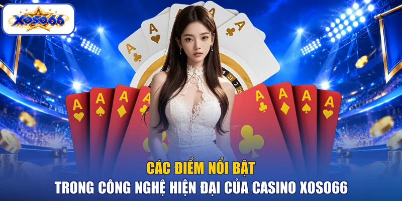 Các điểm nổi bật trong công nghệ hiện đại của casino XOSO66