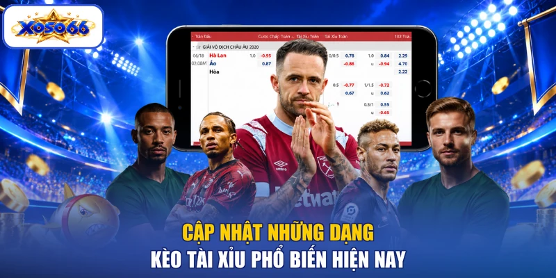 Cập nhật những dạng kèo tài xỉu phổ biến hiện nay