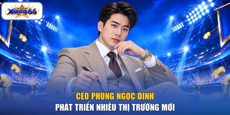 CEO PHÙNG NGỌC DINH phát triển nhiều thị trường mới