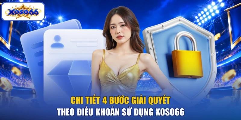 Chi tiết 4 bước giải quyết theo điều khoản sử dụng XOSO66