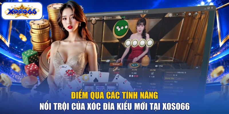 Điểm qua các tính năng nổi trội của xóc đĩa kiểu mới tại XOSO66