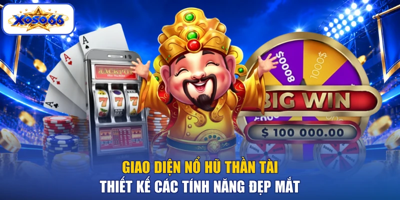 Giao diện Nổ hũ Thần Tài thiết kế các tính năng đẹp mắt