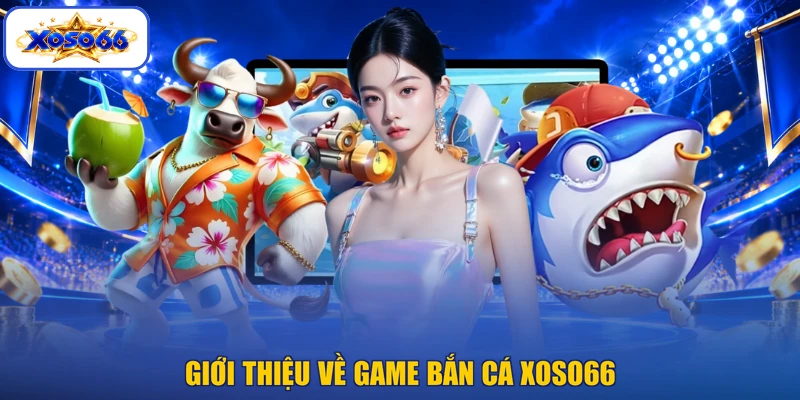 Giới thiệu về game bắn cá XOSO66