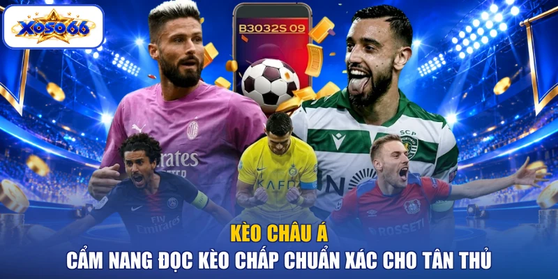 Kèo Châu Á - Cẩm Nang Đọc Kèo Chấp Chuẩn Xác Cho Tân Thủ
