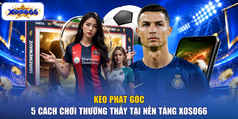 Kèo Phạt Góc - 5 Cách Chơi Thường Thấy Tại Nền Tảng XOSO66