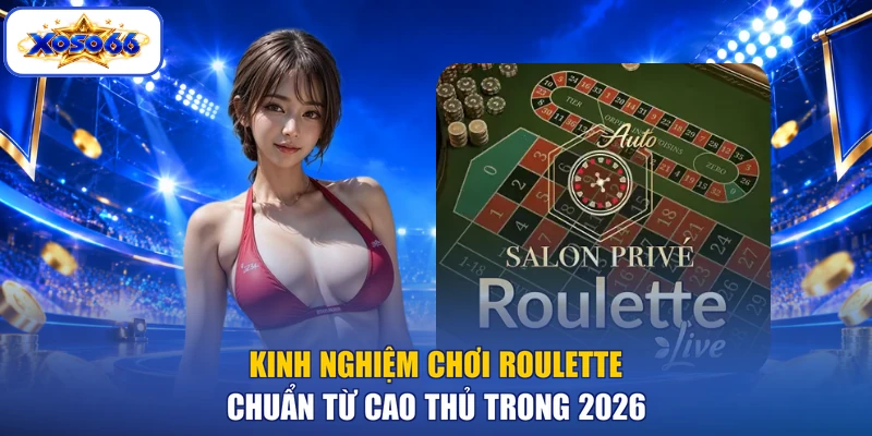 Roulette - Kinh Nghiệm Chơi Roulette Chuẩn Từ Cao Thủ Trong 2026