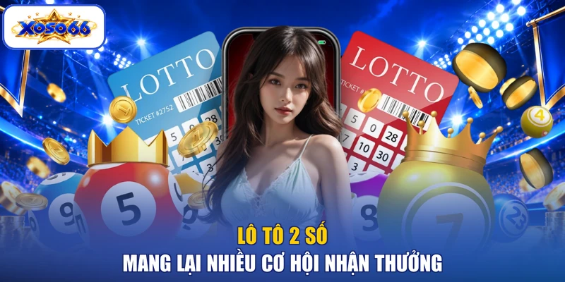 Lô tô 2 số mang lại nhiều cơ hội nhận thưởng