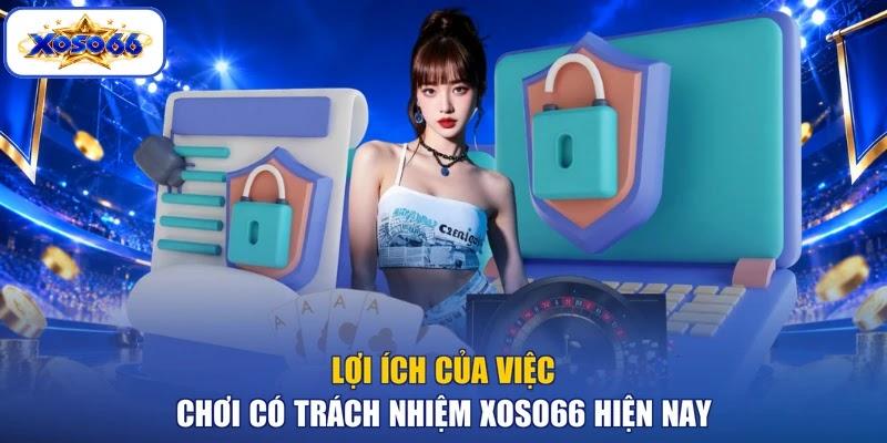 Lợi ích của việc chơi có trách nhiệm XOSO66 hiện nay