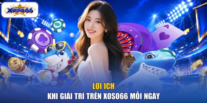 Lợi ích khi giải trí trên XOSO66 mỗi ngày Lợi ích khi giải trí trên XOSO66 mỗi ngày