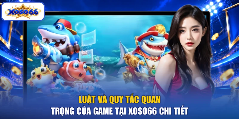 Luật và quy tắc quan trọng của game tại XOSO66 chi tiết