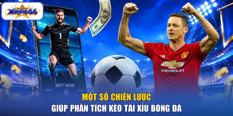 Một số chiến lược giúp phân tích kèo tài xỉu bóng đá