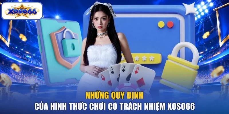 Những quy định của hình thức chơi có trách nhiệm XOSO66
