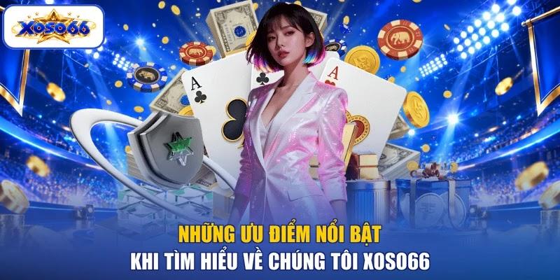 Những ưu điểm nổi bật khi tìm hiểu về chúng tôi XOSO66