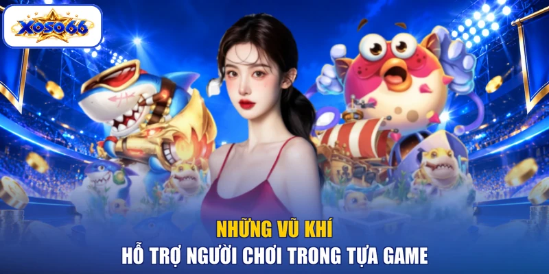 Những vũ khí hỗ trợ người chơi trong tựa game