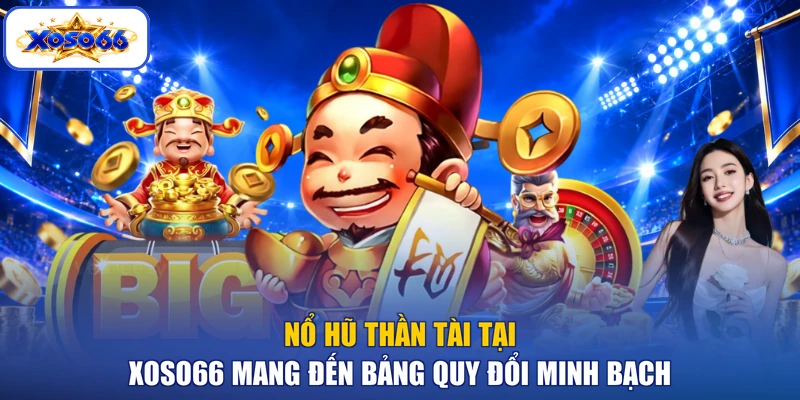 Nổ hũ Thần Tài tại XOSO66 mang đến bảng quy đổi minh bạch