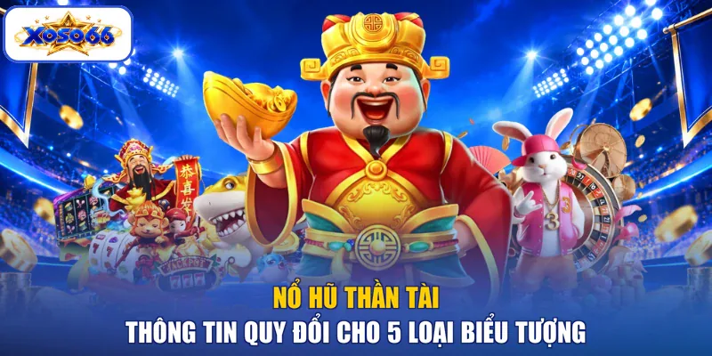 Nổ Hũ Thần Tài - Thông Tin Quy Đổi Cho 5 Loại Biểu Tượng