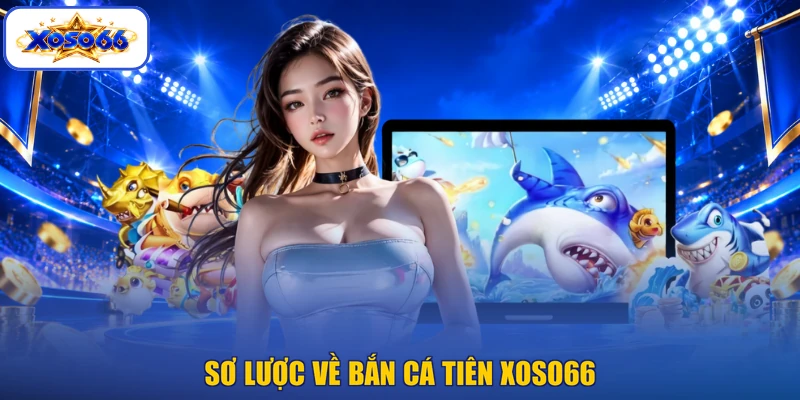 Sơ lược về bắn cá tiên XOSO66
