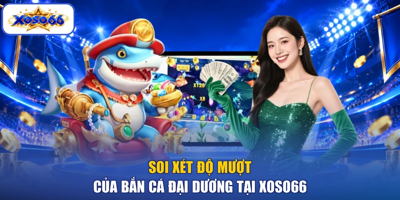 Soi xét độ mượt của bắn cá đại dương tại XOSO66