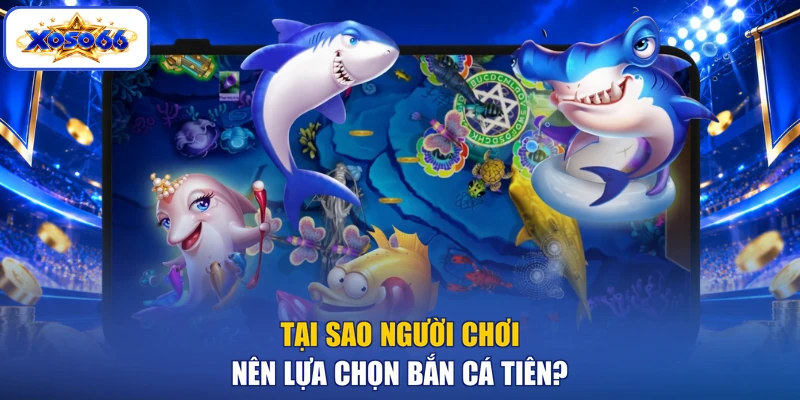 Tại sao người chơi nên lựa chọn bắn cá tiên?
