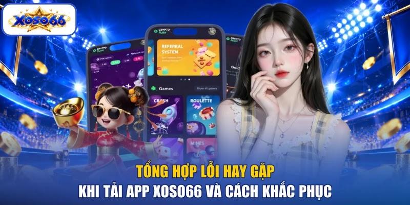 Tổng hợp lỗi hay gặp khi tải app XOSO66 và cách khắc phục
