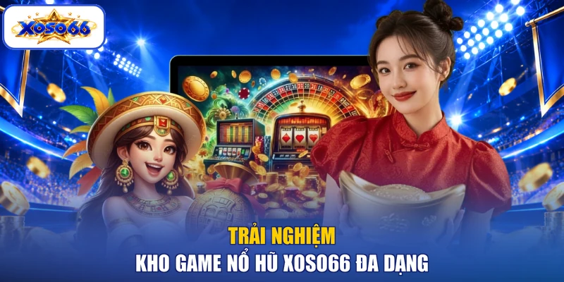Trải nghiệm kho game Nổ hũ XOSO66 đa dạng