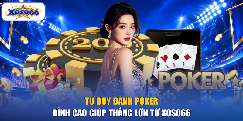 Tư Duy Đánh Poker Đỉnh Cao Giúp Thắng Lớn Từ XOSO66