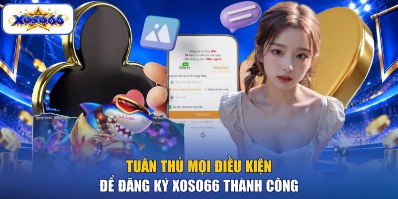 Tuân thủ mọi điều kiện để đăng ký XOSO66 thành công