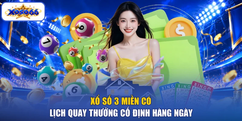 Xổ số 3 miền có lịch quay thưởng cố định hàng ngày